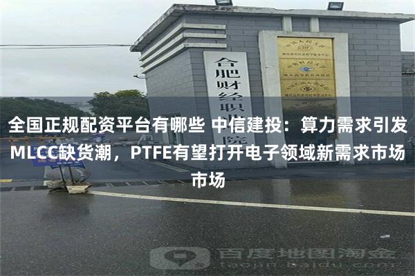 全国正规配资平台有哪些 中信建投：算力需求引发MLCC缺货潮，PTFE有望打开电子领域新需求市场