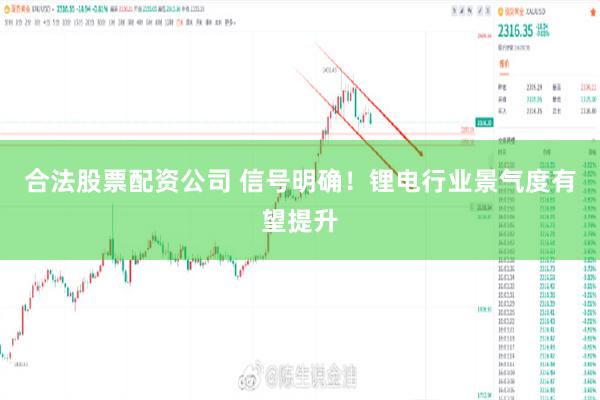 合法股票配资公司 信号明确！锂电行业景气度有望提升