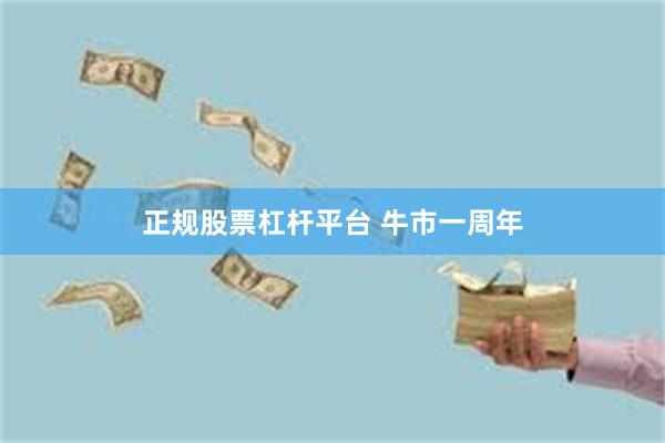 正规股票杠杆平台 牛市一周年