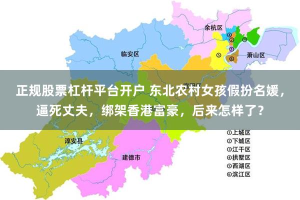 正规股票杠杆平台开户 东北农村女孩假扮名媛，逼死丈夫，绑架香港富豪，后来怎样了？