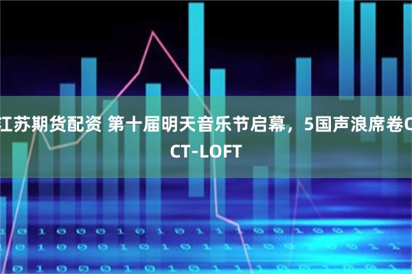 江苏期货配资 第十届明天音乐节启幕，5国声浪席卷OCT-LOFT