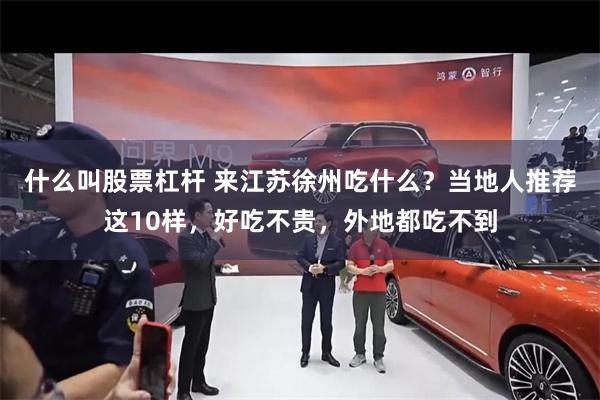 什么叫股票杠杆 来江苏徐州吃什么？当地人推荐这10样，好吃不贵，外地都吃不到