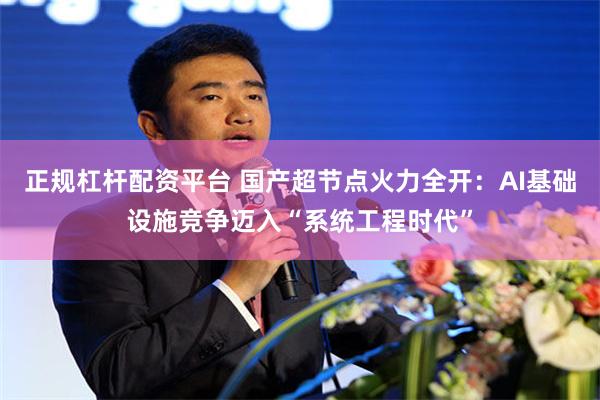 正规杠杆配资平台 国产超节点火力全开：AI基础设施竞争迈入“系统工程时代”