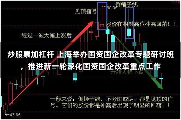 炒股票加杠杆 上海举办国资国企改革专题研讨班,推进新一轮深化国资国企改革重点工作