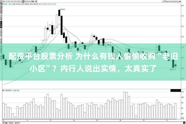 配资平台股票分析 为什么有钱人偷偷收购“老旧小区”?内行人说出实情,太真实了