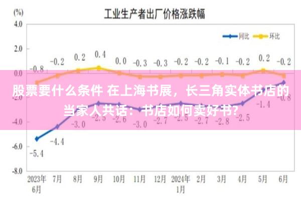 股票要什么条件 在上海书展，长三角实体书店的当家人共话：书店如何卖好书?