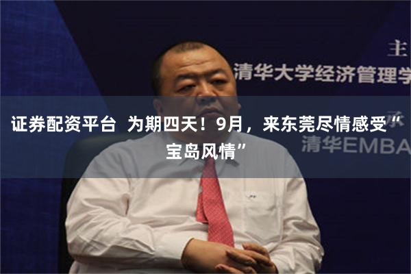 证券配资平台  为期四天！9月，来东莞尽情感受“宝岛风情”