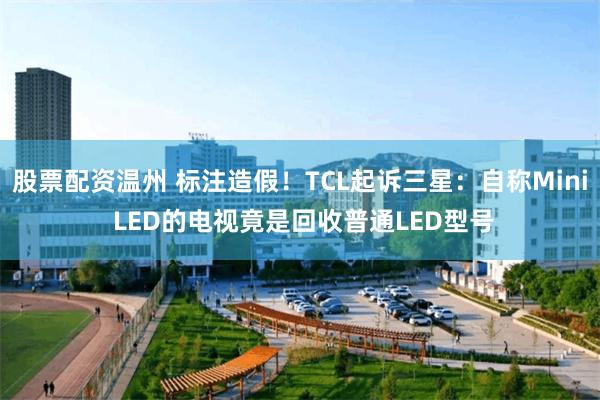 股票配资温州 标注造假！TCL起诉三星：自称Mini LED的电视竟是回收普通LED型号
