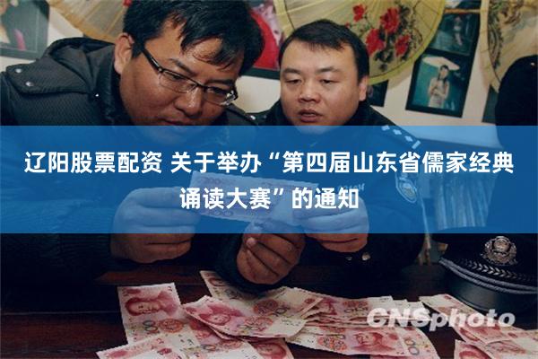 辽阳股票配资 关于举办“第四届山东省儒家经典诵读大赛”的通知