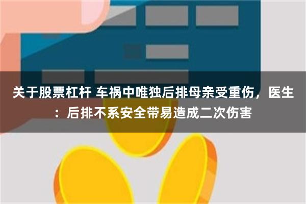 关于股票杠杆 车祸中唯独后排母亲受重伤，医生：后排不系安全带易造成二次伤害