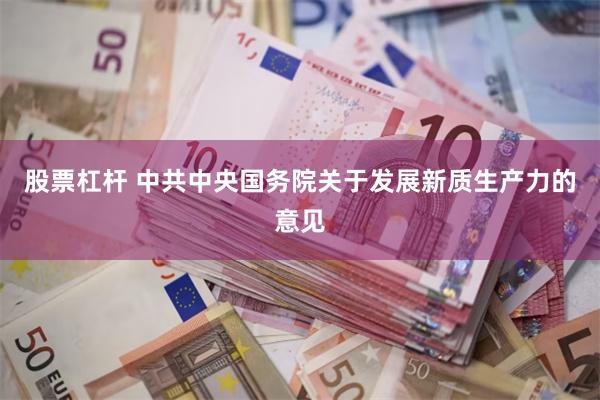 股票杠杆 中共中央国务院关于发展新质生产力的意见
