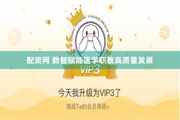 配资网 数智赋能医学职教高质量发展